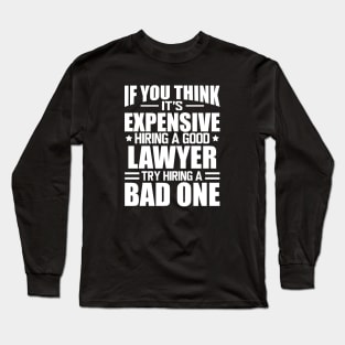 Lawyer - If you think it's expensive hiring a good lawyer try hiring a bad one w Long Sleeve T-Shirt